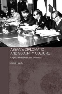 ASEAN's Diplomatic and Security Culture: Origins, Development and Prospects - Jurgen Haacke - cover