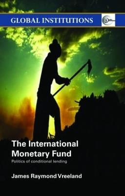 The International Monetary Fund (IMF): Politics of Conditional Lending - James Raymond Vreeland - cover
