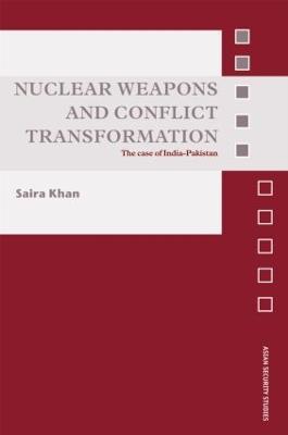 Nuclear Weapons and Conflict Transformation: The Case of India-Pakistan - Saira Khan - cover