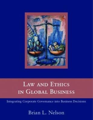 Law and Ethics in Global Business: How to Integrate Law and Ethics into Corporate Governance Around the World - Brian Nelson - cover