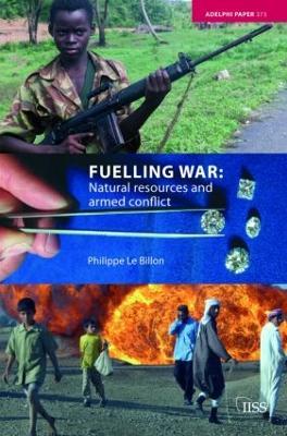 Fuelling War: Natural Resources and Armed Conflicts - Philippe Le Billon - cover