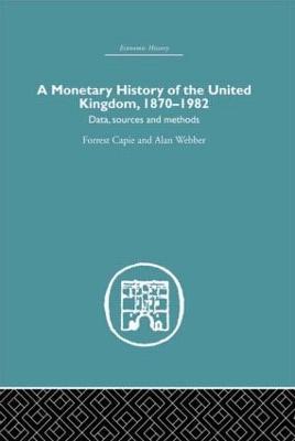 A Monetary History of the United Kingdom: 1870-1982 - Forrest Capie,Alan Webber - cover