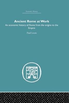 Ancient Rome at Work: An Economic History of Rome From the Origins to the Empire - Paul Louis - cover