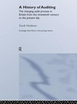 A History of Auditing: The Changing Audit Process in Britain from the Nineteenth Century to the Present Day - Derek Matthews - cover