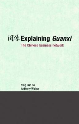 Explaining Guanxi: The Chinese Business Network - Ying Lun So,Anthony Walker - cover