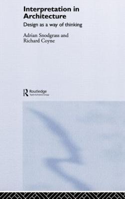 Interpretation in Architecture: Design as Way of Thinking - Adrian Snodgrass,Richard Coyne - cover