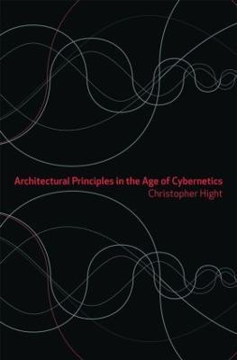 Architectural Principles in the Age of Cybernetics - Christopher Hight - cover