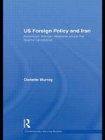 US Foreign Policy and Iran: American-Iranian Relations since the Islamic Revolution