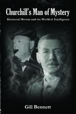 Churchill's Man of Mystery: Desmond Morton and the World of Intelligence