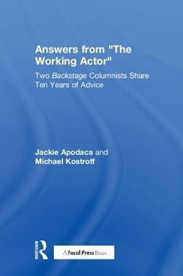 Answers from The Working Actor: Two Backstage Columnists Share Ten Years of Advice - Jackie Apodaca,Michael Kostroff - cover