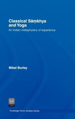 Classical Samkhya and Yoga: An Indian Metaphysics of Experience - Mikel Burley - cover