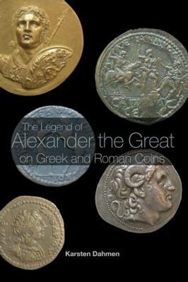 The Legend of Alexander the Great on Greek and Roman Coins - Karsten Dahmen - cover