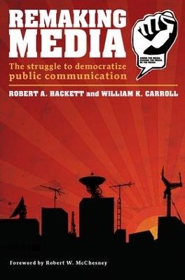 Remaking Media: The Struggle to Democratize Public Communication - Robert Hackett,William Carroll - cover