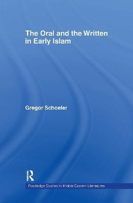 The Oral and the Written in Early Islam - Gregor Schoeler,Uwe Vagelpohl,James E. Montgomery - cover