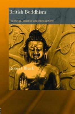 British Buddhism: Teachings, Practice and Development - Robert Bluck - cover