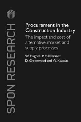 Procurement in the Construction Industry: The Impact and Cost of Alternative Market and Supply Processes - William Hughes,Patricia M. Hillebrandt,David Greenwood - cover