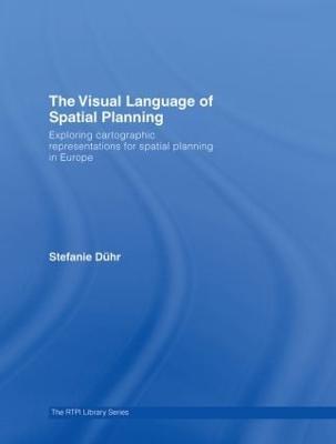 The Visual Language of Spatial Planning: Exploring Cartographic Representations for Spatial Planning in Europe - Stefanie Duhr - cover