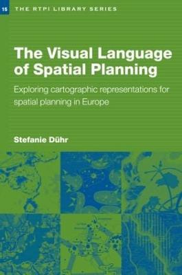 The Visual Language of Spatial Planning: Exploring Cartographic Representations for Spatial Planning in Europe - Stefanie Duhr - cover