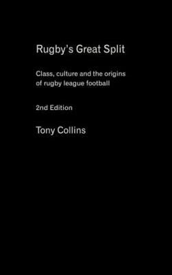 Rugby's Great Split: Class, Culture and the Origins of Rugby League Football - Tony Collins - cover