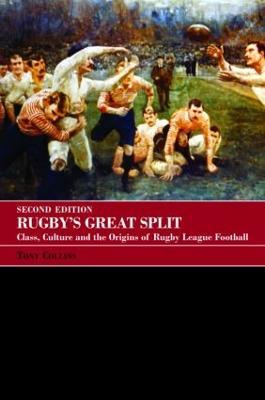 Rugby's Great Split: Class, Culture and the Origins of Rugby League Football - Tony Collins - cover