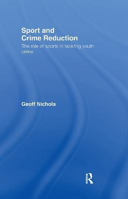 Sport and Crime Reduction: The Role of Sports in Tackling Youth Crime - Geoff Nichols - cover
