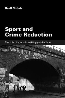 Sport and Crime Reduction: The Role of Sports in Tackling Youth Crime - Geoff Nichols - cover