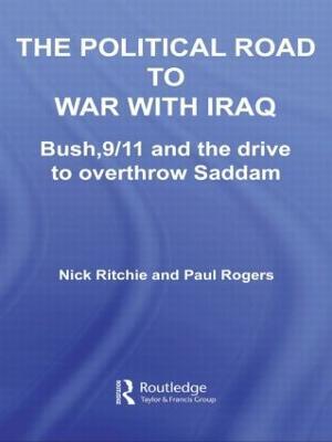 The Political Road to War with Iraq: Bush, 9/11 and the Drive to Overthrow Saddam - Nick Ritchie,Paul Rogers - cover