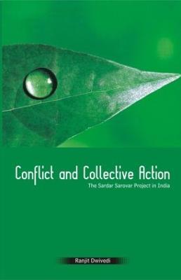 Conflict and Collective Action: The Sardar Sarovar Project in India - Ranjit Dwivedi - cover