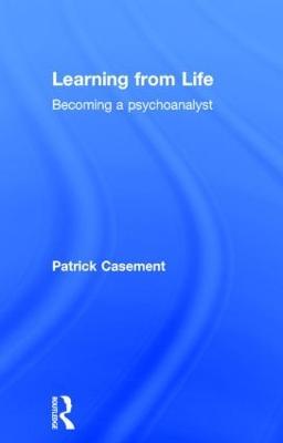 Learning from Life: Becoming a Psychoanalyst - Patrick Casement - cover