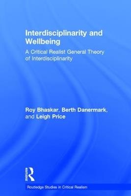 Interdisciplinarity and Wellbeing: A Critical Realist General Theory of Interdisciplinarity - Roy Bhaskar,Berth Danermark,Leigh Price - cover