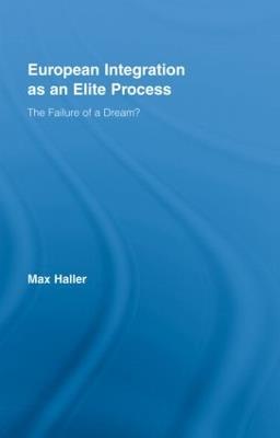 European Integration as an Elite Process: The Failure of a Dream? - Max Haller - cover