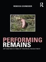 Performing Remains: Art and War in Times of Theatrical Reenactment