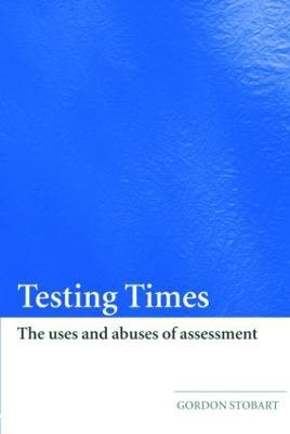 Testing Times: The Uses and Abuses of Assessment - Gordon Stobart - cover