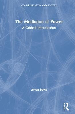 The Mediation of Power: A Critical Introduction - Aeron Davis - cover