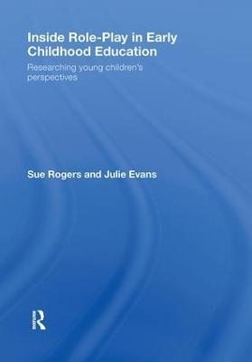Inside Role-Play in Early Childhood Education: Researching Young Children's Perspectives - Sue Rogers,Julie Evans - cover