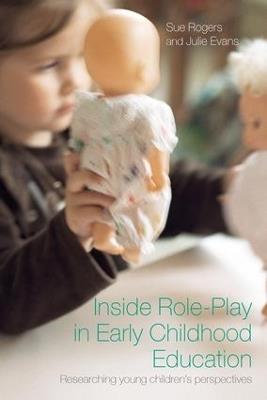 Inside Role-Play in Early Childhood Education: Researching Young Children's Perspectives - Sue Rogers,Julie Evans - cover