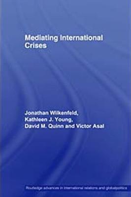 Mediating International Crises - Jonathan Wilkenfeld,Kathleen Young,David Quinn - cover
