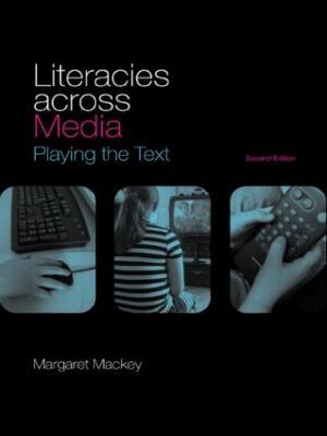 Literacies Across Media: Playing the Text - Margaret Mackey - cover