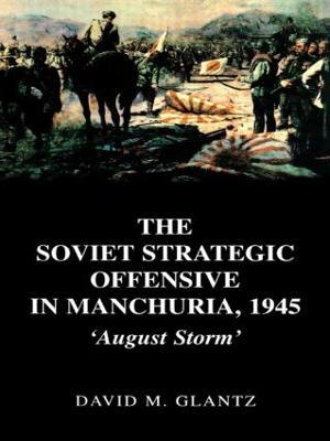 The Soviet Strategic Offensive in Manchuria, 1945: 'August Storm' - David Glantz - cover