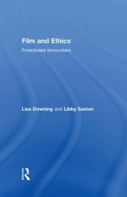 Film and Ethics: Foreclosed Encounters - Lisa Downing,Libby Saxton - cover
