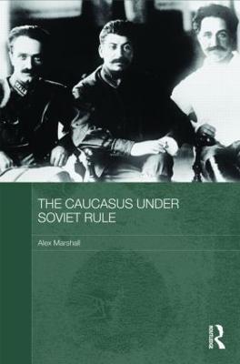 The Caucasus Under Soviet Rule - Alex Marshall - cover