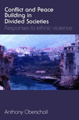 Conflict and Peace Building in Divided Societies: Responses to Ethnic Violence - Anthony Oberschall - cover