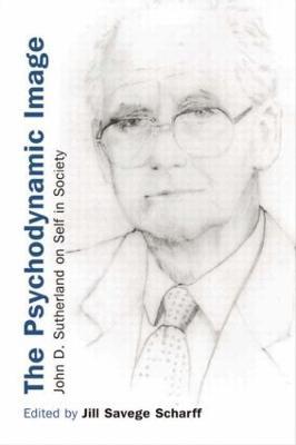 The Psychodynamic Image: John D. Sutherland on Self in Society - cover