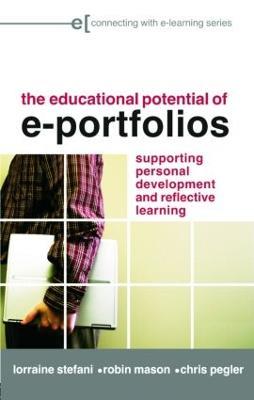 The Educational Potential of e-Portfolios: Supporting Personal Development and Reflective Learning - Lorraine Stefani,Robin Mason,Chris Pegler - cover