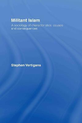 Militant Islam: A sociology of characteristics, causes and consequences - Stephen Vertigans - cover