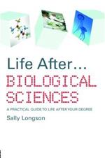 Life After...Biological Sciences: A Practical Guide to Life After Your Degree
