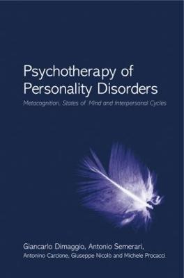 Psychotherapy of Personality Disorders: Metacognition, States of Mind and Interpersonal Cycles - Giancarlo Dimaggio,Antonio Semerari,Antonino Carcione - cover