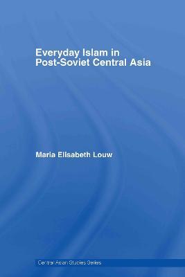 Everyday Islam in Post-Soviet Central Asia - Maria Elisabeth Louw - cover