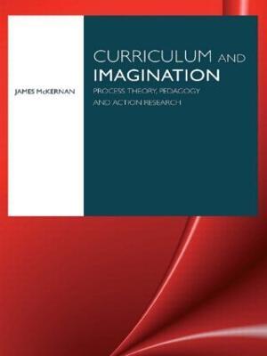 Curriculum and Imagination: Process Theory, Pedagogy and Action Research - James McKernan - cover