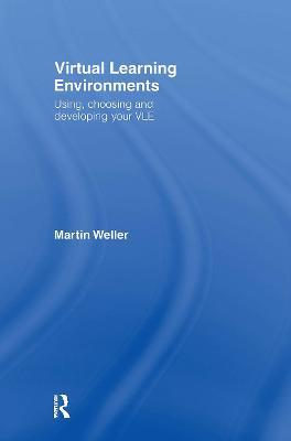 Virtual Learning Environments: Using, Choosing and Developing your VLE - Martin Weller - cover